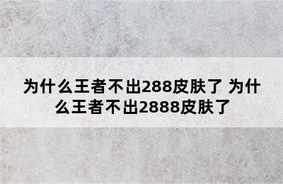 为什么王者不出288皮肤了 为什么王者不出2888皮肤了